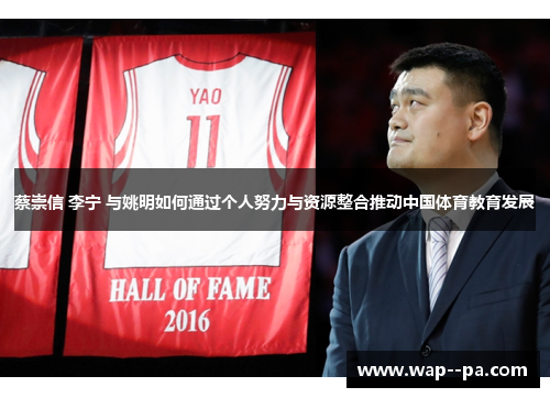 蔡崇信 李宁 与姚明如何通过个人努力与资源整合推动中国体育教育发展