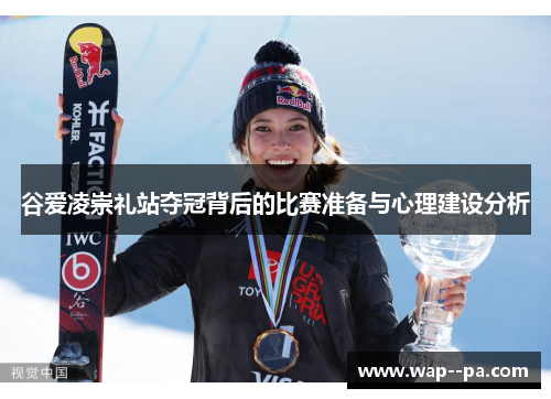 谷爱凌崇礼站夺冠背后的比赛准备与心理建设分析