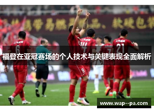 福登在亚冠赛场的个人技术与关键表现全面解析
