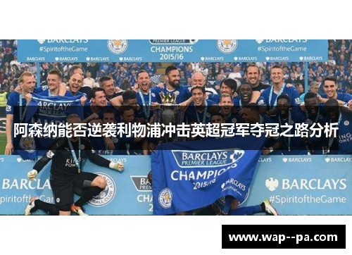 阿森纳能否逆袭利物浦冲击英超冠军夺冠之路分析