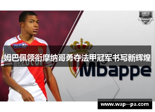 姆巴佩领衔摩纳哥勇夺法甲冠军书写新辉煌