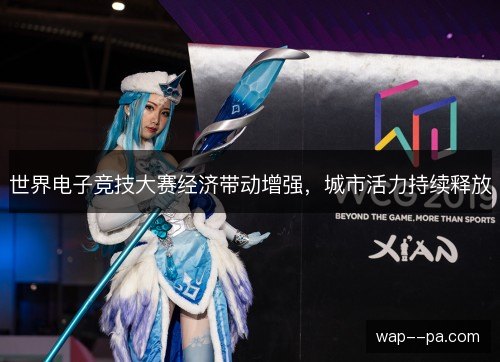 世界电子竞技大赛经济带动增强，城市活力持续释放